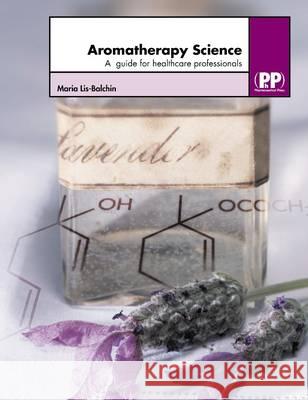 Aromatherapy Science: A Guide for Healthcare Professionals Lis-Balchin, Maria 9780857111340