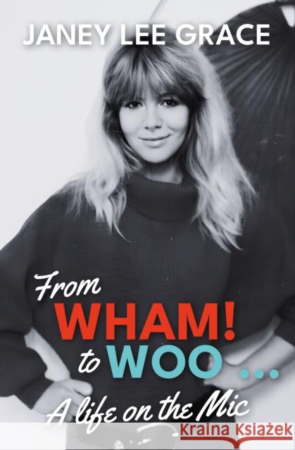 From WHAM! to WOO: A Life on the Mic Janey Lee Grace 9780857162748 McNidder & Grace