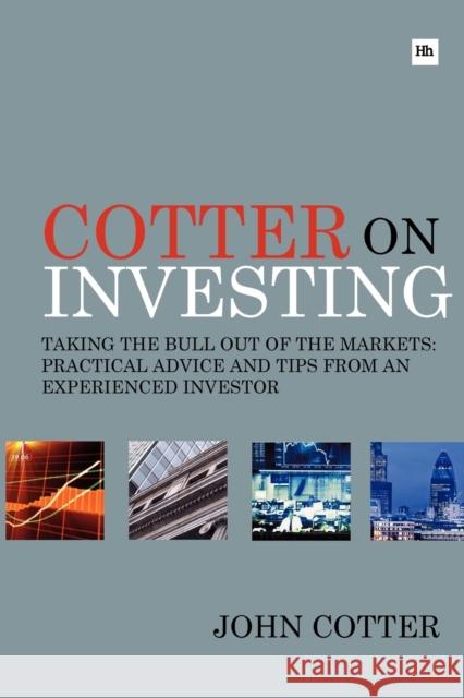 Cotter on Investing: Taking the Bull Out of the Markets -- Practical Advice and Tips from an Experienced Investor John Cotter 9780857190192