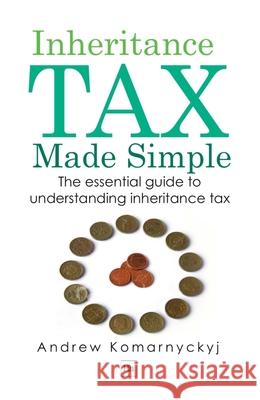 Inheritance Tax Made Simple: The Essential Guide to Understanding Inheritance Tax Andrew Komarnyckyj 9780857190208 0