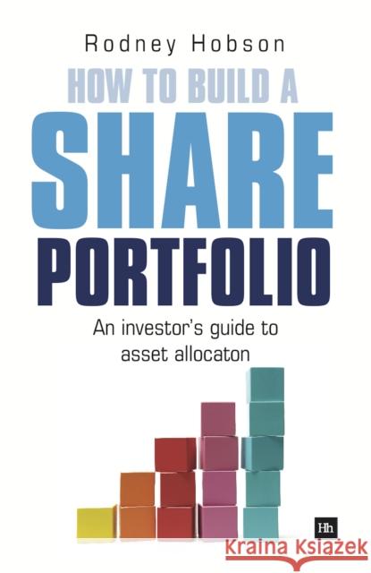 How to Build a Share Portfolio : A Practical Guide to Selecting and Monitoring a Portfolio of Shares Rodney Hobson 9780857190215