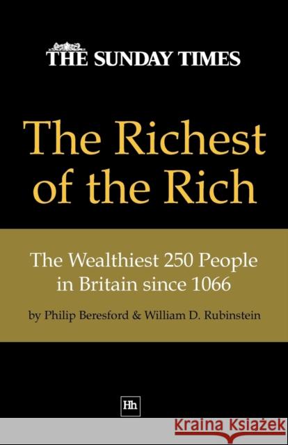 The Richest of the Rich: The Wealthiest 250 People in Britain Since 1066 Philip Beresford 9780857190659 0