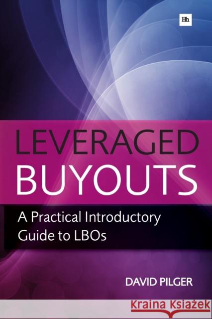 Leveraged Buyouts: A Practical Introductory Guide to LBOs David Pilger 9780857190956 Harriman House Publishing