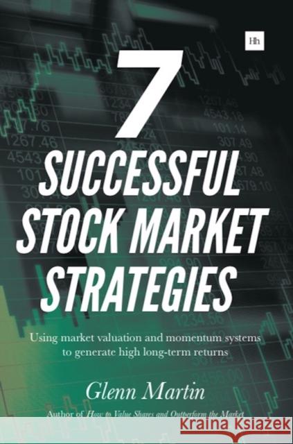 7 Successful Stock Market Strategies: Using Market Valuation and Momentum Systems to Generate High Long-Term Returns Martin, Glenn 9780857194626 Harriman House