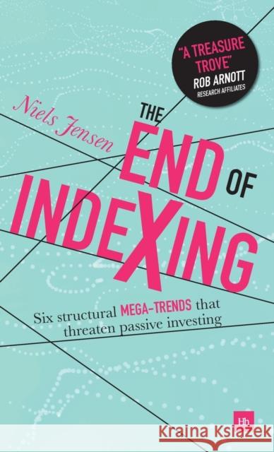 The End of Indexing: Six Structural Mega-Trends That Threaten Passive Investing Niels Jensen 9780857195494 Harriman House