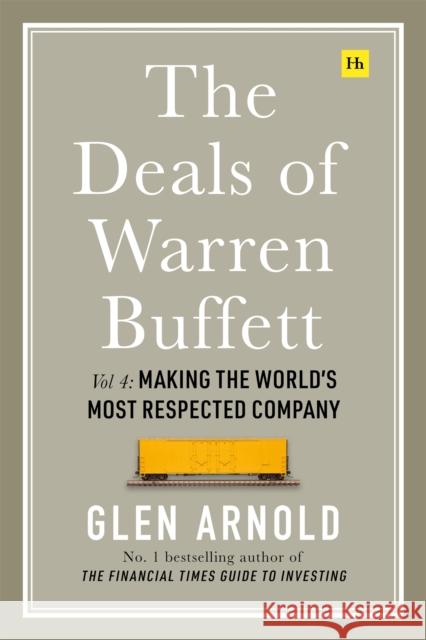 The Deals of Warren Buffett Volume 4: Making the World's Most Respected Company Glen Arnold 9780857196552