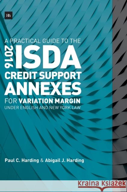 A Practical Guide to the 2016 ISDA(R) Credit Support Annexes For Variation Margin under English and New York Law Harding, Paul C. 9780857196750