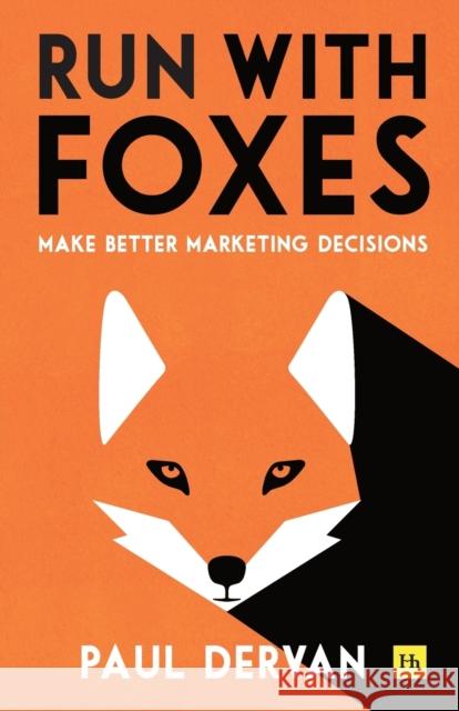 Run with Foxes: Make Better Marketing Decisions Paul Dervan 9780857197726 Harriman House Publishing