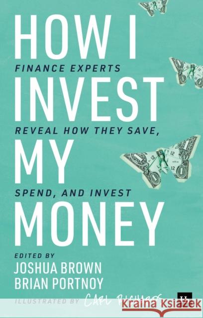 How I Invest My Money: Finance Experts Reveal How They Save, Spend, and Invest Brian Portnoy Joshua Brown 9780857198082