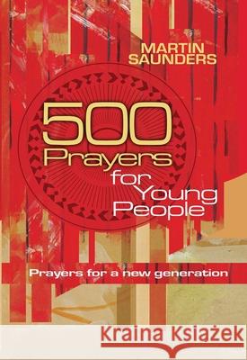 500 Prayers for Young People: Prayers for a New Generation Martin Saunders 9780857210173