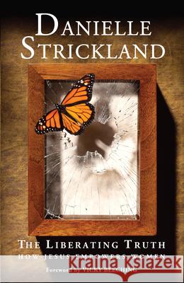 The Liberating Truth: How Jesus Empowers Women Danielle Strickland Vicky Beeching 9780857210197 Monarch Books