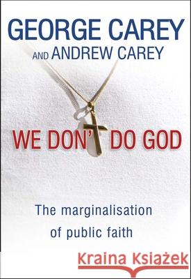 We Don't Do God: The Marginalization of Public Faith Carey, George 9780857210302