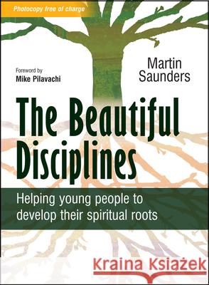 The Beautiful Disciplines: 12 Steps to Help Young People Develop Their Spiritual Roots Saunders, Martin 9780857210555