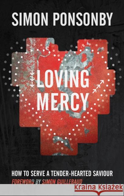 Loving Mercy: How to serve a tender-hearted saviour Simon C (Reader) Ponsonby 9780857212511