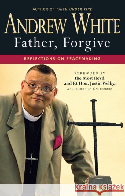 Father, Forgive : Reflections on peacemaking Andrew White 9780857212924 0