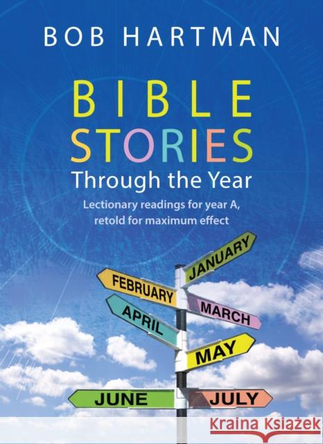 Bible Stories Through the Year: Lectionary Readings for Year A, Retold for Maximum Effect Hartman, Bob 9780857213297