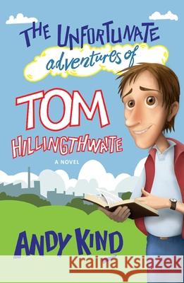 The Unfortunate Adventures of Tom Hillingthwaite Kind, Andy 9780857214324