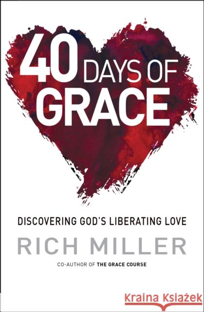 40 Days of Grace: Discovering God's Liberating Love Rich Miller 9780857214430