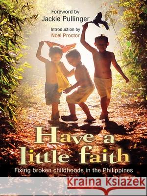 Have a Little Faith: Fixing Broken Childhoods in the Philippines Lesley Gomez 9780857215048 Monarch Books