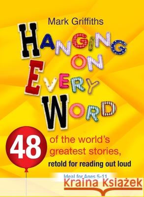 Hanging on Every Word: 48 of the World's Greatest Stories, Retold for Reading Aloud Griffiths, Mark 9780857215062