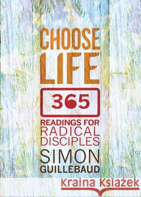 Choose Life: 365 readings for radical disciples Simon Guillebaud 9780857215222