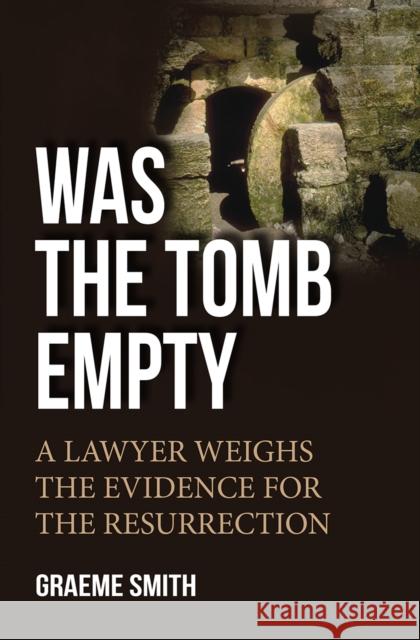 Was the Tomb Empty? : A lawyer weighs the evidence for the resurrection Graeme Smith 9780857215284 Monarch Books