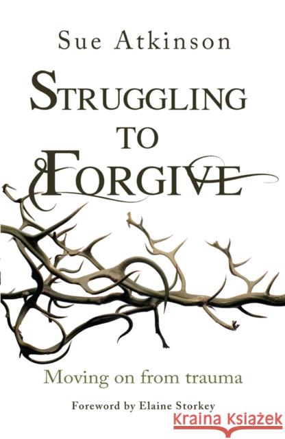 Struggling to Forgive: Moving on from Trauma Sue Atkinson 9780857215611 Monarch Books