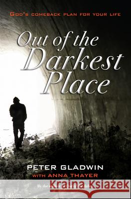 Out of the Darkest Place: God's Comeback Plan for Your Life Peter Gladwin Anna Thayer 9780857215642 Monarch Books