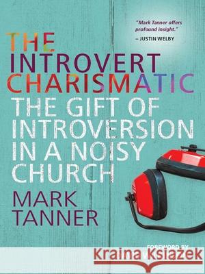 The Introvert Charismatic: The gift of introversion in a noisy church Mark Tanner 9780857215888