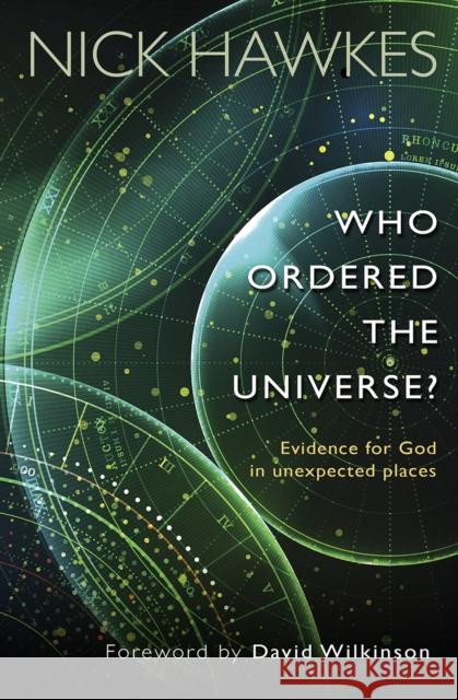 Who Ordered the Universe?: Evidence for God in Unexpected Places Nick Hawkes 9780857215987