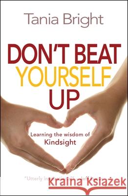 Don't Beat Yourself Up: Learning the wisdom of Kindsight Tania Bright 9780857216625