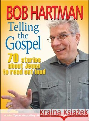 Telling the Gospel: 70 Stories about Jesus to Read Out Loud Bob Hartman 9780857216762