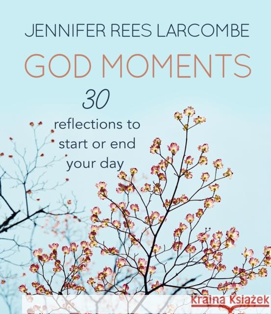 God Moments: 30 reflections to start or end your day Jennifer Rees Larcombe 9780857216939