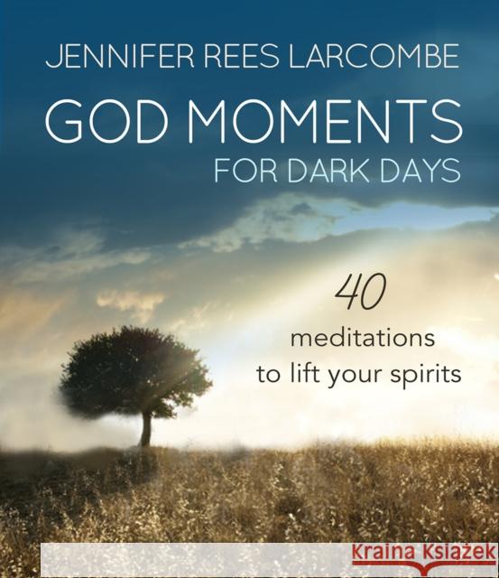 God Moments for Dark Days: 40 Meditations to Lift Your Spirits Jennifer Ree 9780857216946