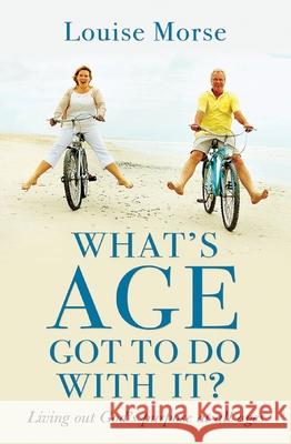 What's Age Got to do with it?: Living out God's purpose at all ages Morse, Louise 9780857217486