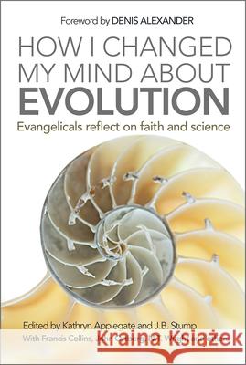 How I Changed My Mind about Evolution: Evangelicals Reflect on Faith and Science Applegate, Kathryn 9780857217875