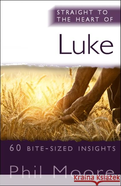 Straight to the Heart of Luke: 60 bite-sized insights Phil Moore 9780857217998 SPCK Publishing