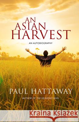 An Asian Harvest: An Autobiography Paul Hattaway 9780857218483