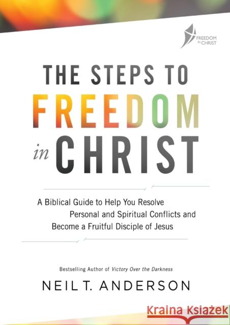 The Steps to Freedom in Christ Workbook: A biblical guide to help you resolve personal and spiritual conflicts and become a fruitful disciple of Jesus Neil T Anderson 9780857218568