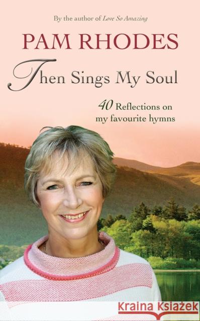 Then Sings My Soul: Reflections on 40 favourite hymns Pam Rhodes 9780857218919