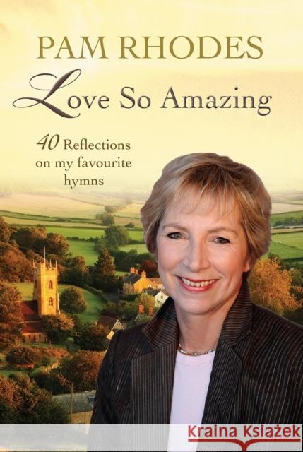 Love So Amazing: 40 reflections on my favourite hymns Rhodes, Pam 9780857218926