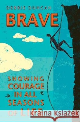 Brave: Being Brave Through the Seasons of Our Lives Duncan, Deborah 9780857218995 