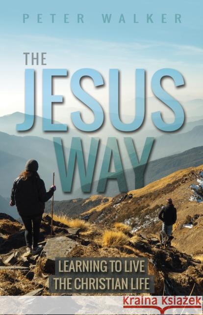 The Jesus Way: Learning to Live the Christian Life Walker, Peter 9780857219602