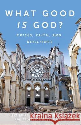 What Good is God?: Crises, faith, and resilience Revd Dr Roger Abbott, Professor Robert White FRS 9780857219657 Monarch Books