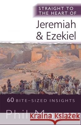 Straight to the Heart of Jeremiah and Ezekiel: 60 Bite-Sized Insights Moore, Phil 9780857219886