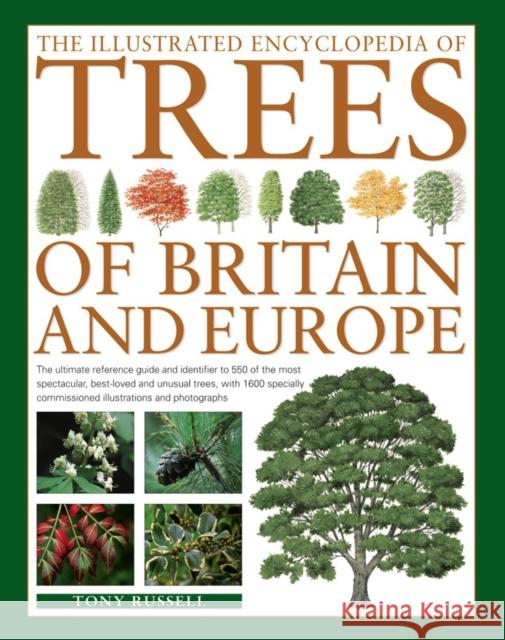 The Illustrated Encyclopedia of Trees of Britain and Europe: The Ultimate Reference Guide and Identifier to 550 of the Most Spectacular, Best-Loved and Unusual Trees, with 1600 Specially Commissioned  Russell, Tony 9780857236456
