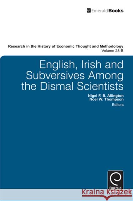 English, Irish and Subversives Among the Dismal Scientists Noel W. Thompson, Nigel F. B. Allington, Ross B. Emmett, Jeff E. Biddle, Marianne Johnson 9780857240613 Emerald Publishing Limited