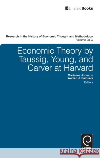Economic Theory by Taussig, Young, and Carver at Harvard Marianne Johnson, Warren J. Samuels, Ross B. Emmett, Jeff E. Biddle, Marianne Johnson 9780857240637