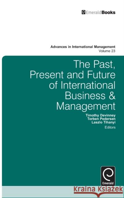 The Past, Present and Future of International Business and Management Timothy Devinney, Torben Pedersen, Laszlo Tihanyi, Timothy M. Devinney, Torben Pedersen, Laszlo Tihanyi 9780857240859 Emerald Publishing Limited