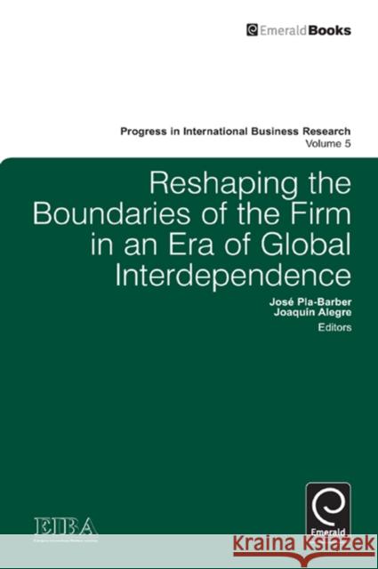 Reshaping the Boundaries of the Firm in an Era of Global Interdependence EIBA, Jose Pla Barber, Joaquin Alegre 9780857240873 Emerald Publishing Limited